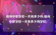 梧州中职学校一共有多少所(梧州中职学校一共有多少所学校)