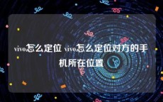 vivo怎么定位 vivo怎么定位对方的手机所在位置