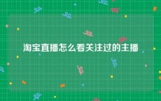淘宝直播怎么看关注过的主播