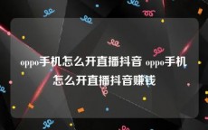 oppo手机怎么开直播抖音 oppo手机怎么开直播抖音赚钱