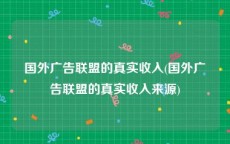 国外广告联盟的真实收入(国外广告联盟的真实收入来源)