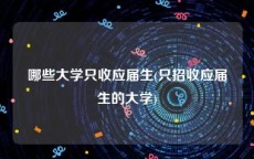 哪些大学只收应届生(只招收应届生的大学)