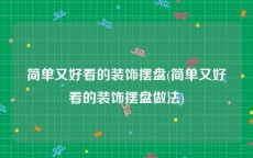 简单又好看的装饰摆盘(简单又好看的装饰摆盘做法)