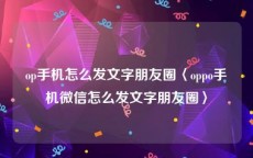 op手机怎么发文字朋友圈〈oppo手机微信怎么发文字朋友圈〉