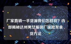 厂家直销一手货源我们怎样找？内部揭秘达州男女服装厂家批发拿货方法