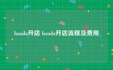 lazada开店 lazada开店流程及费用