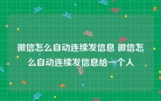 微信怎么自动连续发信息 微信怎么自动连续发信息给一个人