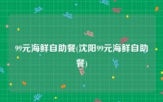 99元海鲜自助餐(沈阳99元海鲜自助餐)
