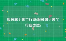 服装属于哪个行业(服装属于哪个行业类型)