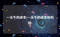 一头牛的成本(一头牛的成本和利润)
