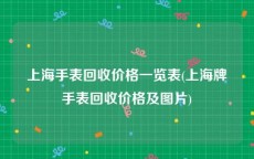 上海手表回收价格一览表(上海牌手表回收价格及图片)