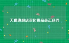 天猫旗舰店买化妆品是正品吗