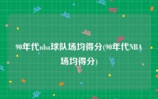 90年代nba球队场均得分(90年代NBA场均得分)