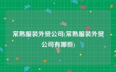常熟服装外贸公司(常熟服装外贸公司有哪些)