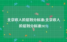 北京收入阶层划分标准(北京收入阶层划分标准2021)