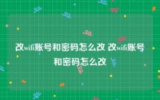 改wifi账号和密码怎么改 改wifi账号和密码怎么改