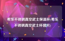 希乐不锈钢真空武士保温杯(希乐不锈钢真空武士杯图片)