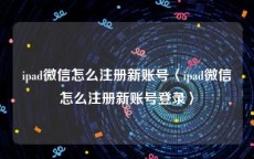 ipad微信怎么注册新账号〈ipad微信怎么注册新账号登录〉