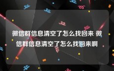 微信群信息清空了怎么找回来 微信群信息清空了怎么找回来啊