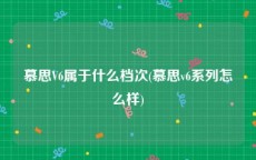慕思V6属于什么档次(慕思v6系列怎么样)
