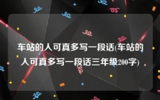 车站的人可真多写一段话(车站的人可真多写一段话三年级200字)
