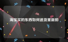 淘宝买的东西如何退货重新拍