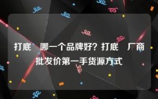 打底祙哪一个品牌好？打底祙厂商批发价第一手货源方式