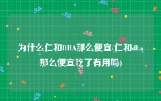 为什么仁和DHA那么便宜(仁和dha那么便宜吃了有用吗)