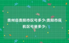 贵州省贵阳市区号多少(贵阳市座机区号是多少)