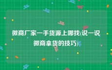微商厂家一手货源上哪找(说一说微商拿货的技巧)