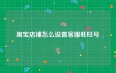 淘宝店铺怎么设置客服旺旺号