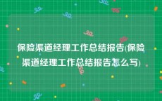 保险渠道经理工作总结报告(保险渠道经理工作总结报告怎么写)