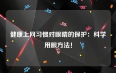 健康上网习惯对眼睛的保护：科学用眼方法！