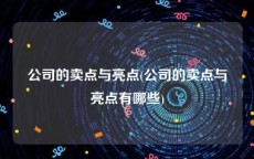 公司的卖点与亮点(公司的卖点与亮点有哪些)