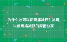 为什么冰可以使疼痛减轻？冰可以使疼痛减轻的原因分享