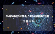 高中劝退必须走人吗(高中被劝退一定要走吗)