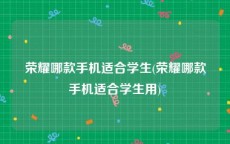 荣耀哪款手机适合学生(荣耀哪款手机适合学生用)
