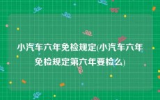 小汽车六年免检规定(小汽车六年免检规定第六年要检么)
