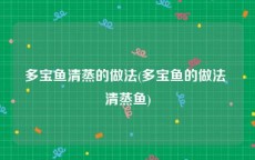 多宝鱼清蒸的做法(多宝鱼的做法 清蒸鱼)