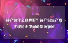 待产包什么品牌好？待产包生产商代理价无中间商货源通道