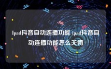 Ipad抖音自动连播功能 ipad抖音自动连播功能怎么关闭