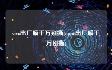 vivo出厂膜千万别撕(oppo出厂膜千万别撕)