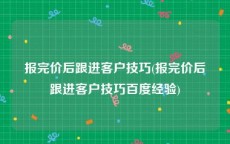 报完价后跟进客户技巧(报完价后跟进客户技巧百度经验)