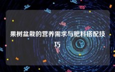 果树盆栽的营养需求与肥料搭配技巧