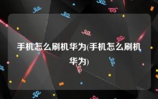 手机怎么刷机华为(手机怎么刷机华为)