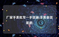 厂家手表批发一手货源(手表拿货渠道)