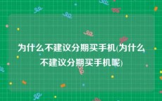 为什么不建议分期买手机(为什么不建议分期买手机呢)