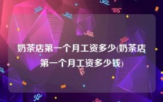 奶茶店第一个月工资多少(奶茶店第一个月工资多少钱)