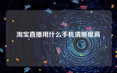 淘宝直播用什么手机清晰度高