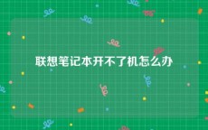 联想笔记本开不了机怎么办